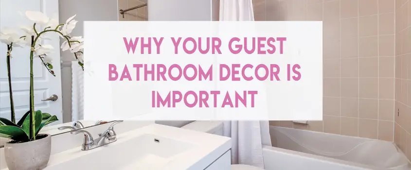 Why Your Guest Bathroom Decor Is Important