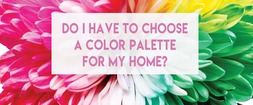 Do I Have to Choose a Color Palette for My Home?