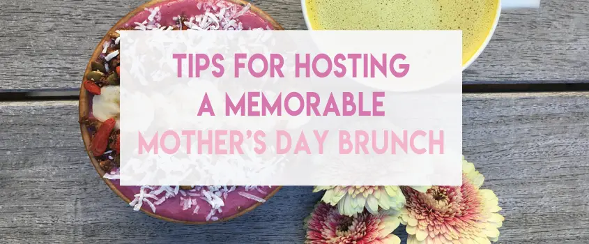 Tips for Hosting a Memorable Mother’s Day Brunch