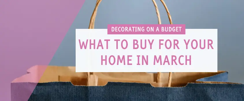 What To Buy For Your Home In March