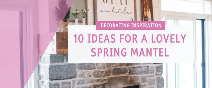10 Ideas for a Lovely Spring Mantel
