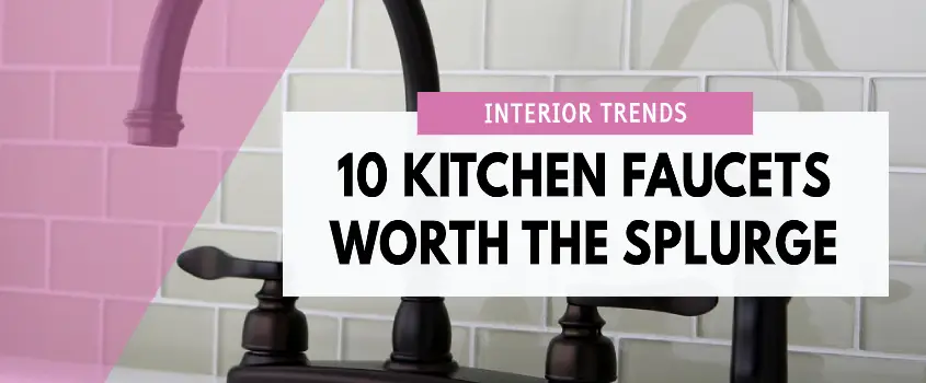10 Kitchen Faucets Worth The Splurge